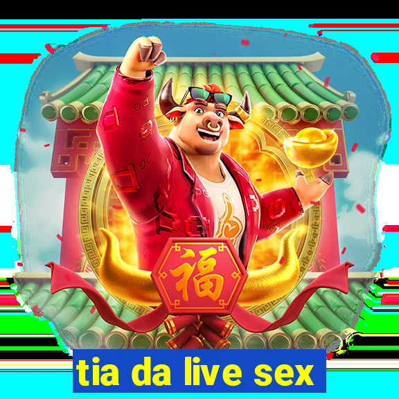 tia da live sex